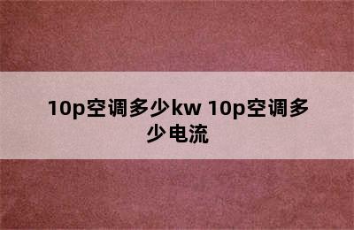 10p空调多少kw 10p空调多少电流